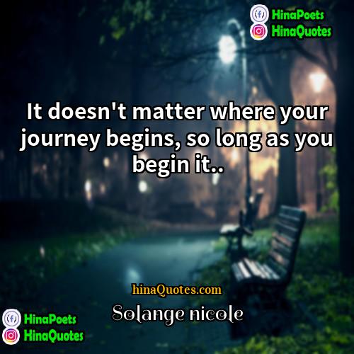 Solange nicole Quotes | It doesn't matter where your journey begins,